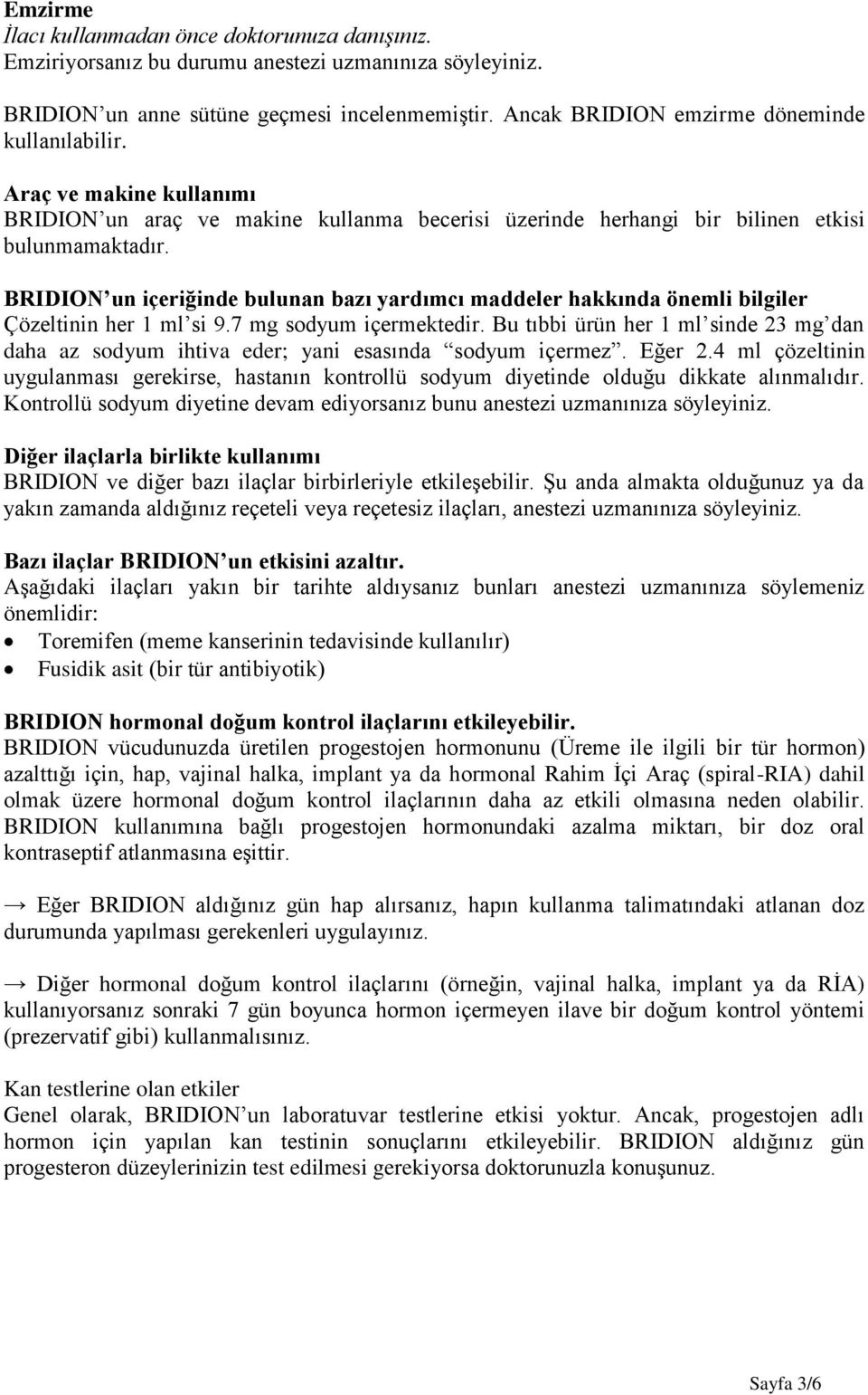 BRIDION un içeriğinde bulunan bazı yardımcı maddeler hakkında önemli bilgiler Çözeltinin her 1 ml si 9.7 mg sodyum içermektedir.