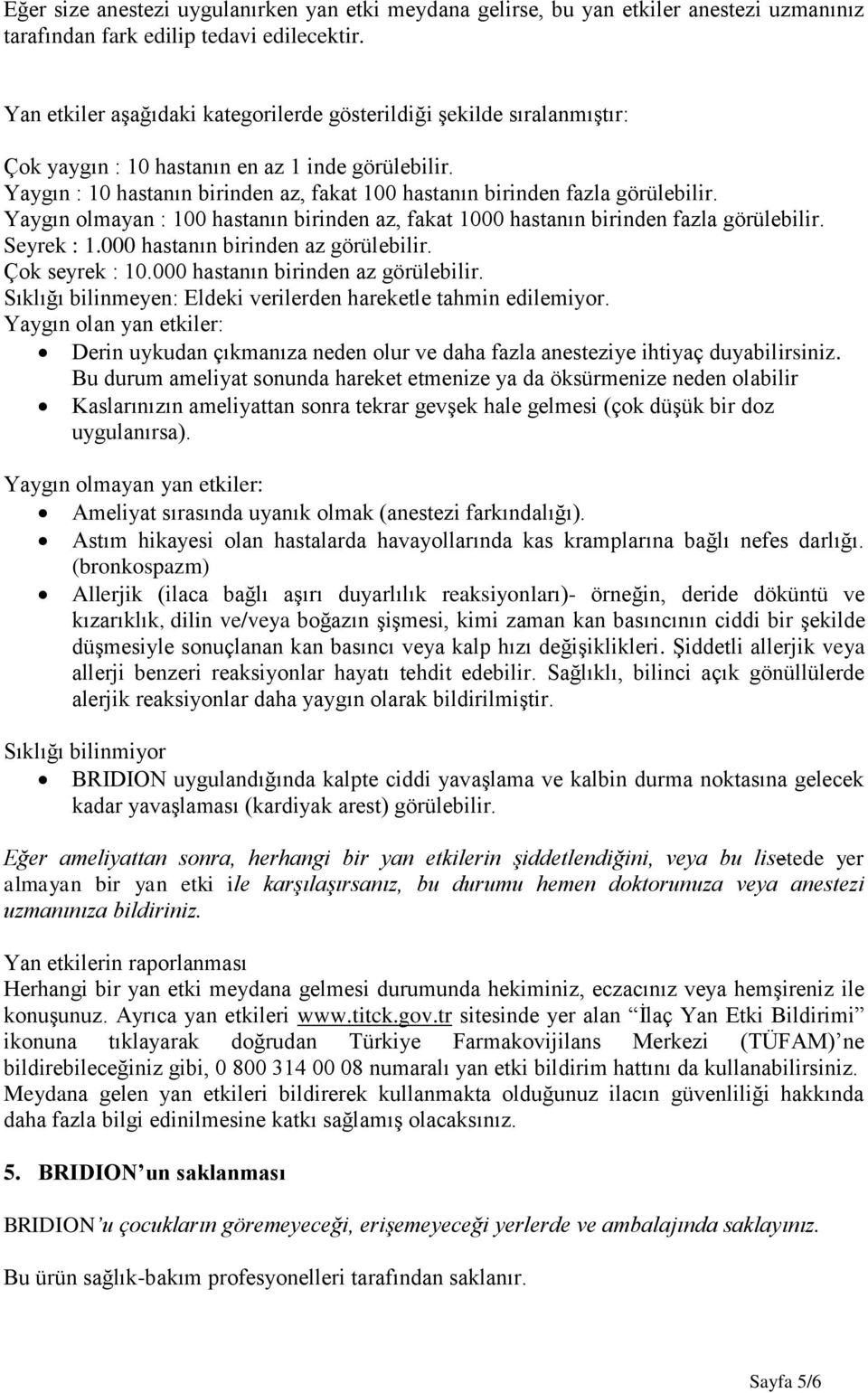 Yaygın : 10 hastanın birinden az, fakat 100 hastanın birinden fazla görülebilir. Yaygın olmayan : 100 hastanın birinden az, fakat 1000 hastanın birinden fazla görülebilir. Seyrek : 1.