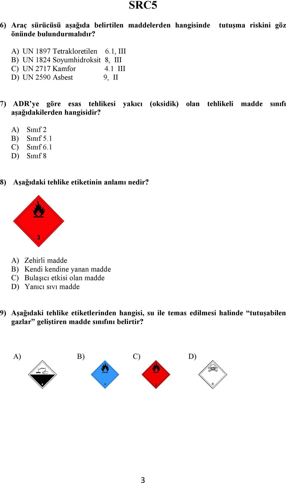 1 III D) UN 2590 Asbest 9, II 7) ADR ye göre esas tehlikesi yakıcı (oksidik) olan tehlikeli madde sınıfı aşağıdakilerden hangisidir? A) Sınıf 2 B) Sınıf 5.