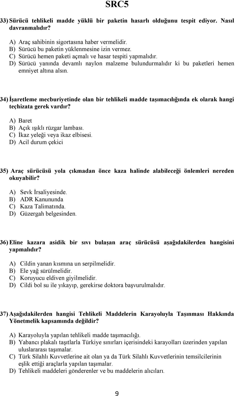 34) İşaretleme mecburiyetinde olan bir tehlikeli madde taşımacılığında ek olarak hangi teçhizata gerek vardır? A) Baret B) Açık ışıklı rüzgar lambası. C) İkaz yeleği veya ikaz elbisesi.