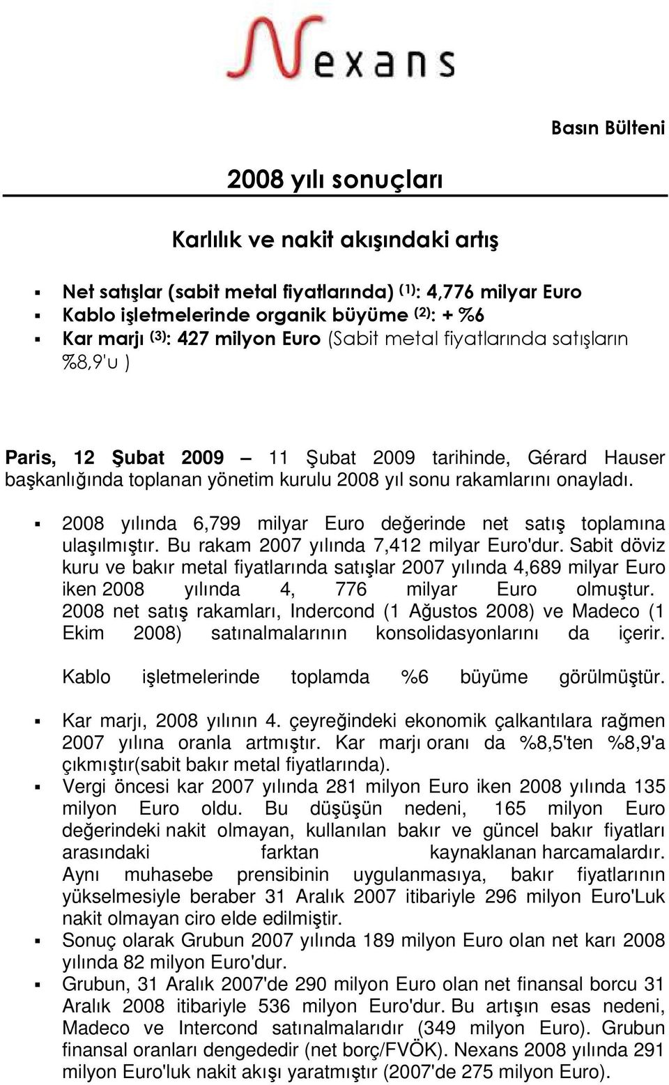 2008 yılında 6,799 milyar Euro değerinde net satış toplamına ulaşılmıştır. Bu rakam 2007 yılında 7,412 milyar Euro'dur.