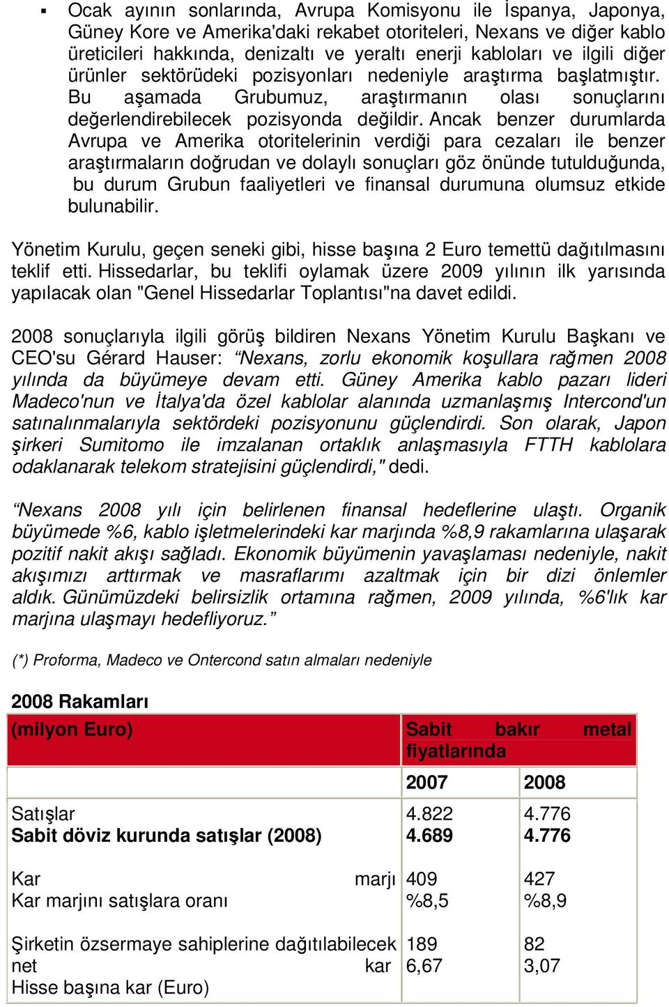 Ancak benzer durumlarda Avrupa ve Amerika otoritelerinin verdiği para cezaları ile benzer araştırmaların doğrudan ve dolaylı sonuçları göz önünde tutulduğunda, bu durum Grubun faaliyetleri ve