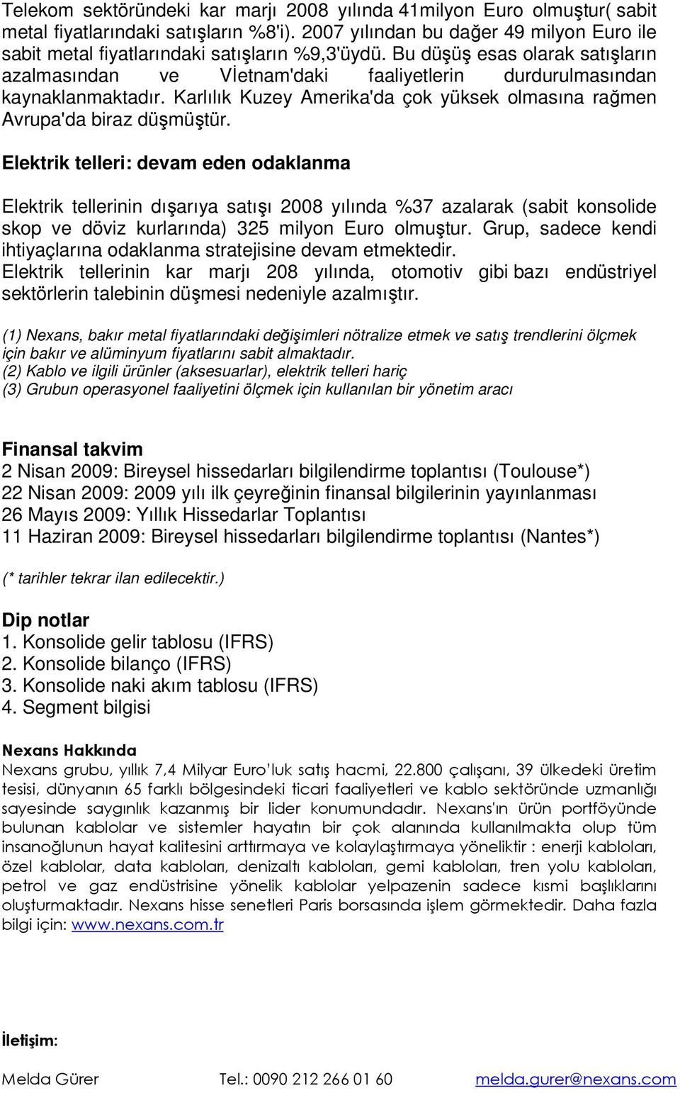 Elektrik telleri: devam eden odaklanma Elektrik tellerinin dışarıya satışı 2008 yılında %37 azalarak (sabit konsolide skop ve döviz kurlarında) 325 milyon Euro olmuştur.