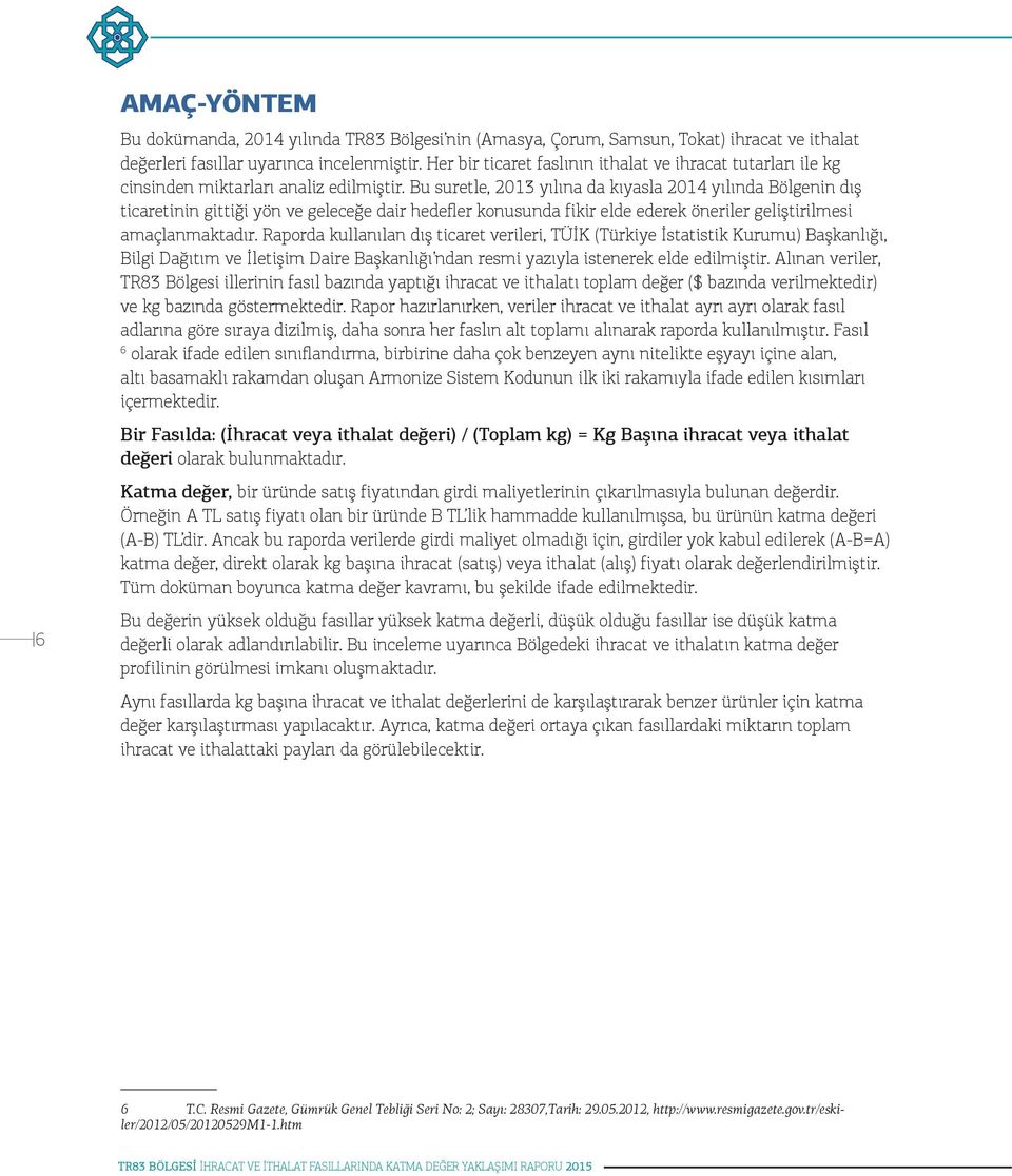 Bu suretle, 2013 yılına da kıyasla 2014 yılında Bölgenin dış ticaretinin gittiği yön ve geleceğe dair hedefler konusunda fikir elde ederek öneriler geliştirilmesi amaçlanmaktadır.