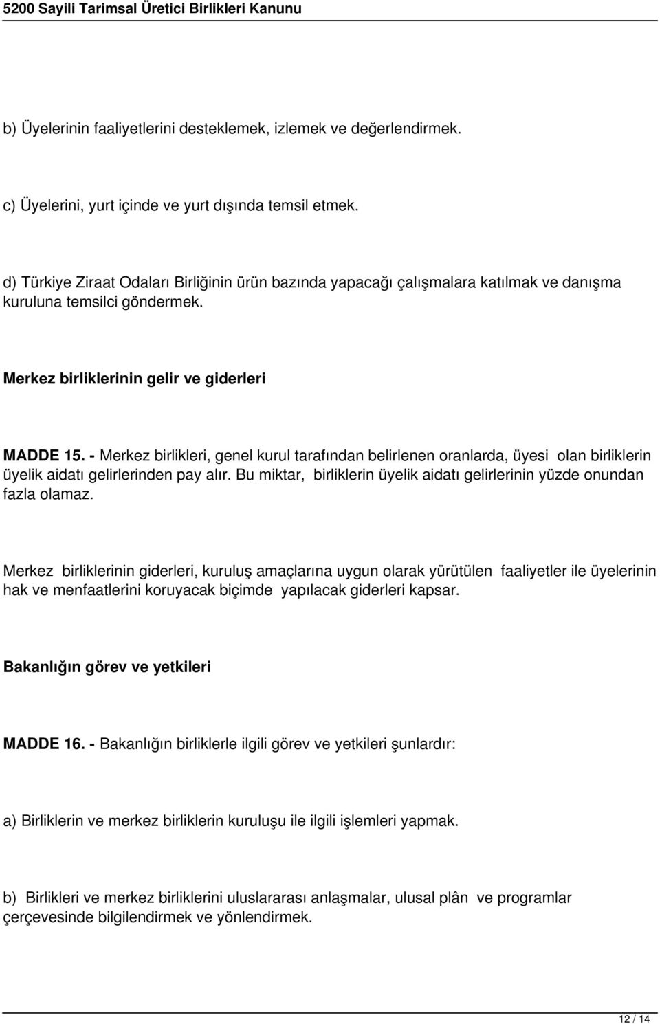 - Merkez birlikleri, genel kurul tarafından belirlenen oranlarda, üyesi olan birliklerin üyelik aidatı gelirlerinden pay alır.