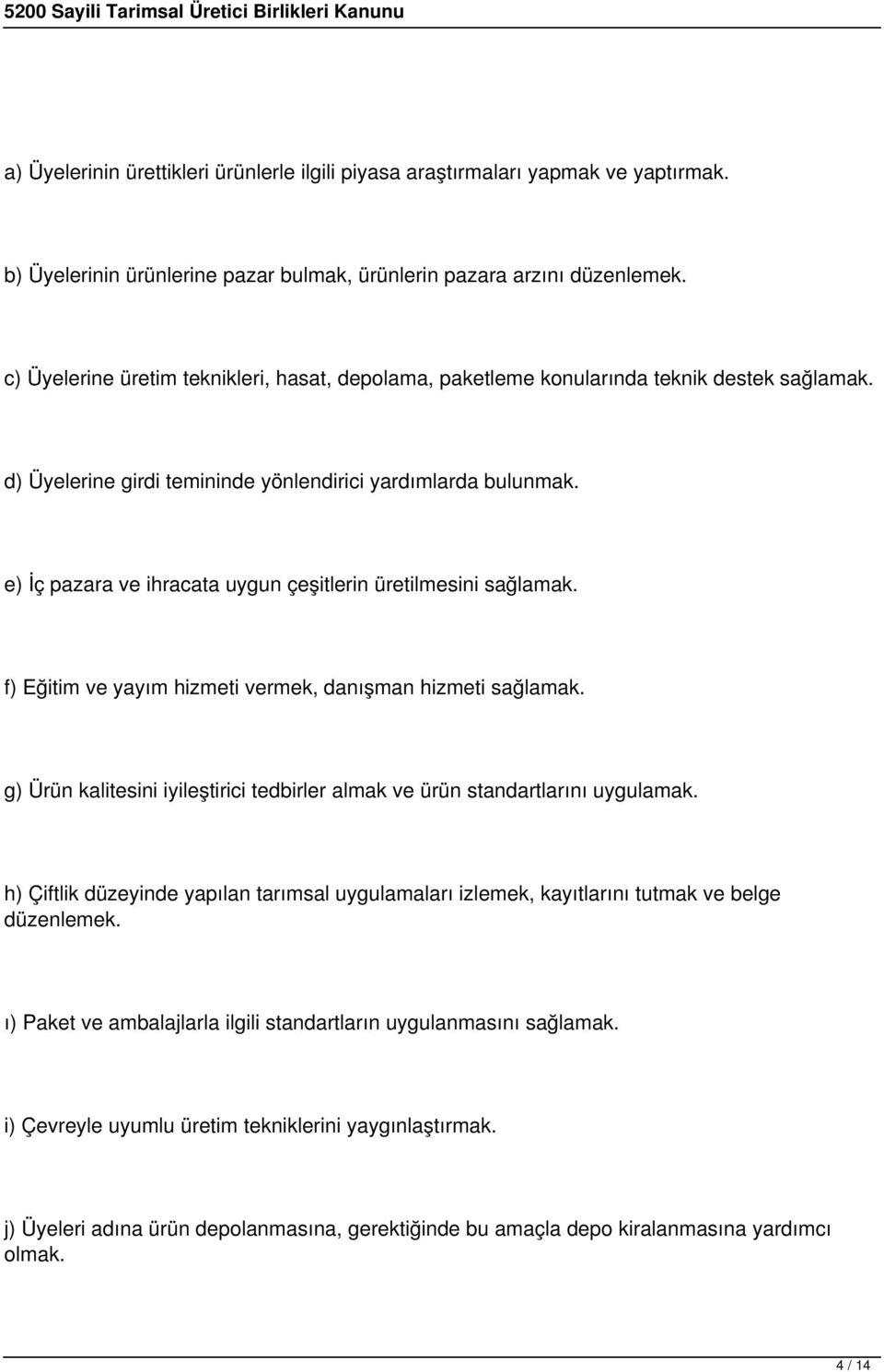 e) İç pazara ve ihracata uygun çeşitlerin üretilmesini sağlamak. f) Eğitim ve yayım hizmeti vermek, danışman hizmeti sağlamak.