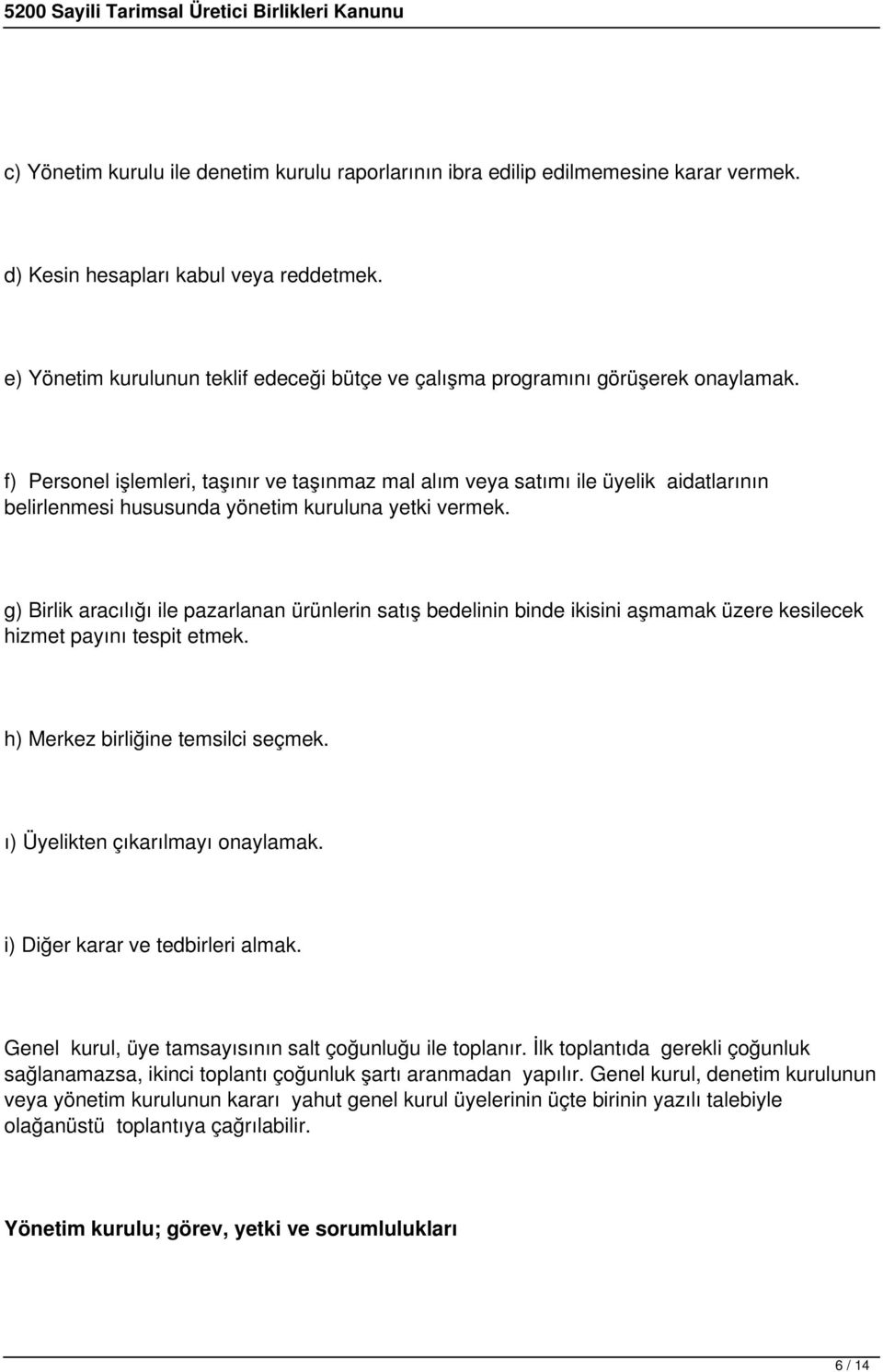 f) Personel işlemleri, taşınır ve taşınmaz mal alım veya satımı ile üyelik aidatlarının belirlenmesi hususunda yönetim kuruluna yetki vermek.