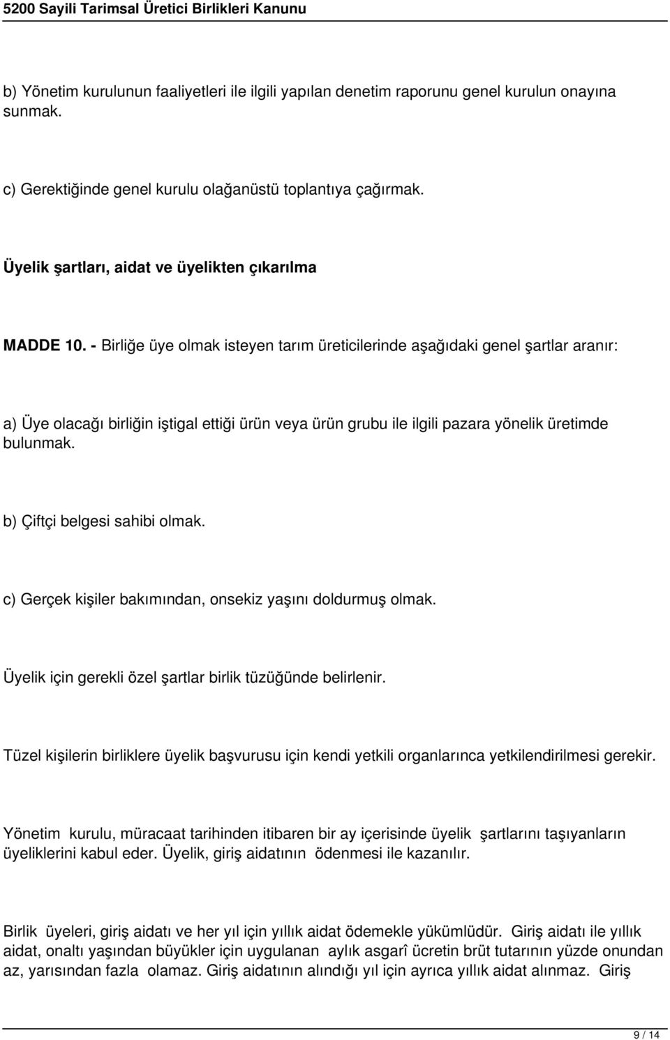 - Birliğe üye olmak isteyen tarım üreticilerinde aşağıdaki genel şartlar aranır: a) Üye olacağı birliğin iştigal ettiği ürün veya ürün grubu ile ilgili pazara yönelik üretimde bulunmak.