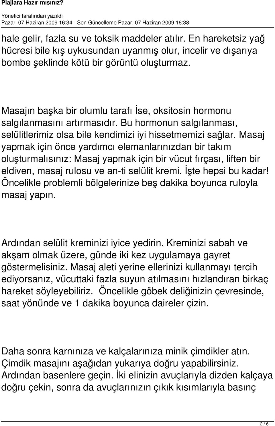 Masaj yapmak için önce yardımcı elemanlarınızdan bir takım oluşturmalısınız: Masaj yapmak için bir vücut fırçası, liften bir eldiven, masaj rulosu ve an-ti selülit kremi. İşte hepsi bu kadar!