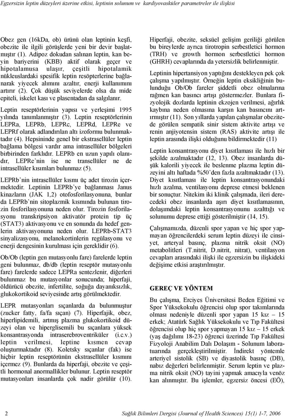 Adipoz dokudan salınan leptin, kan beyin bariyerini (KBB) aktif olarak geçer ve hipotalamusa ulaşır, çeşitli hipotalamik nükleuslardaki spesifik leptin resöpterlerine bağlanarak yiyecek alımını