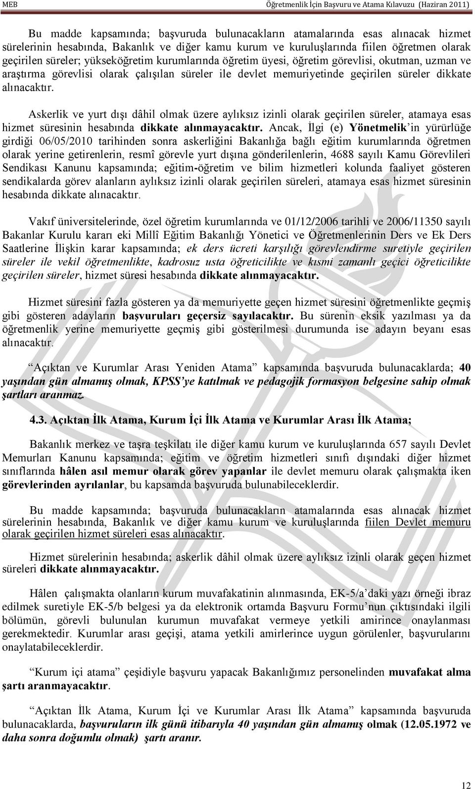 Askerlik ve yurt dışı dâhil olmak üzere aylıksız izinli olarak geçirilen süreler, atamaya esas hizmet süresinin hesabında dikkate alınmayacaktır.