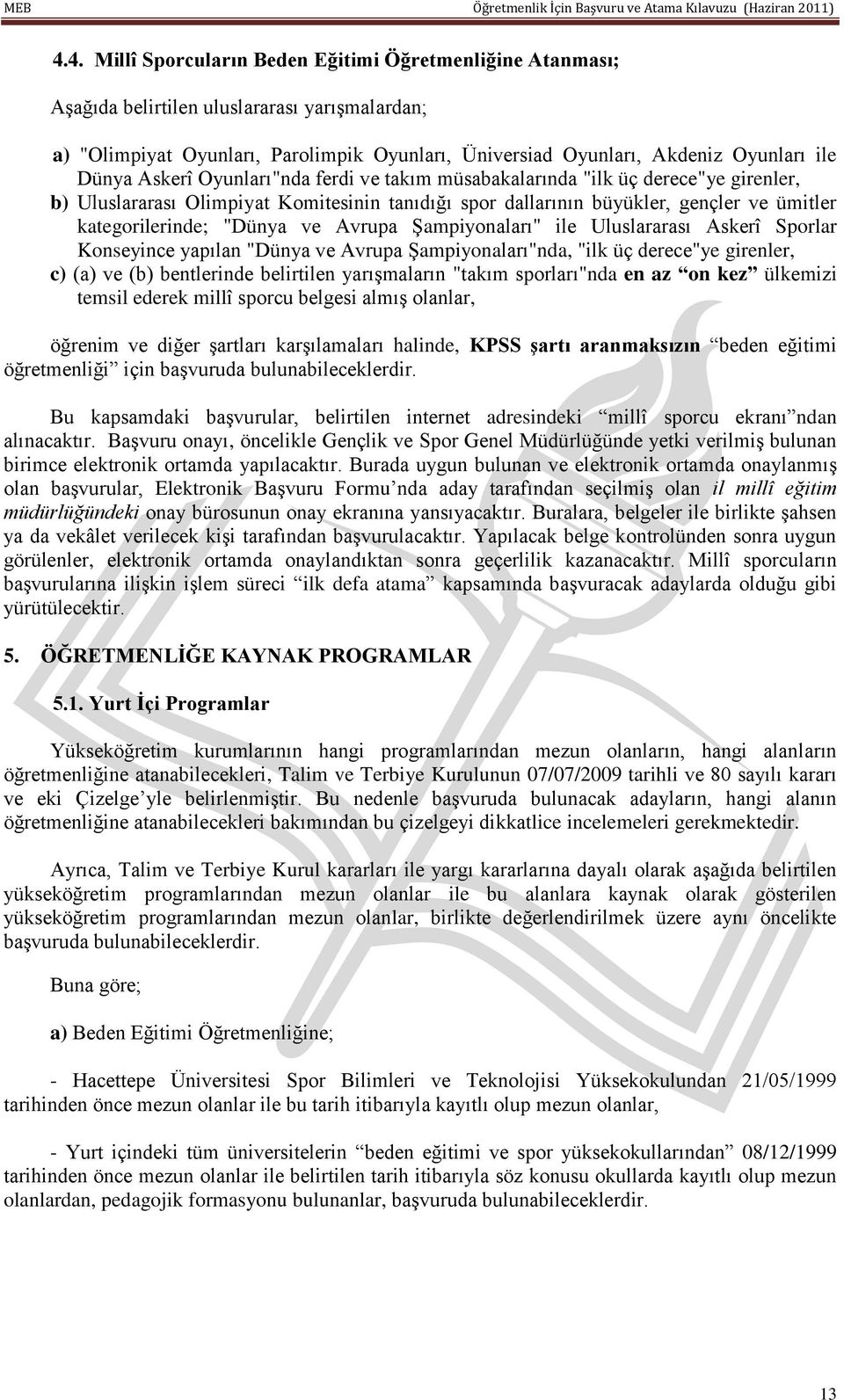 "Dünya ve Avrupa Şampiyonaları" ile Uluslararası Askerî Sporlar Konseyince yapılan "Dünya ve Avrupa Şampiyonaları"nda, "ilk üç derece"ye girenler, c) (a) ve (b) bentlerinde belirtilen yarışmaların