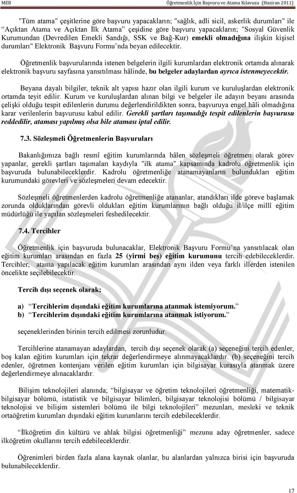 Öğretmenlik başvurularında istenen belgelerin ilgili kurumlardan elektronik ortamda alınarak elektronik başvuru sayfasına yansıtılması hâlinde, bu belgeler adaylardan ayrıca istenmeyecektir.