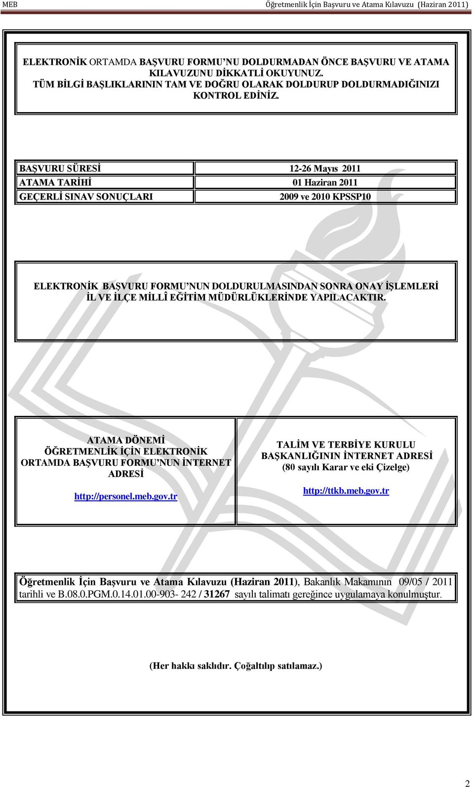 MÜDÜRLÜKLERĠNDE YAPILACAKTIR. ATAMA DÖNEMĠ ÖĞRETMENLĠK ĠÇĠN ELEKTRONĠK ORTAMDA BAġVURU FORMU NUN ĠNTERNET ADRESĠ http://personel.meb.gov.