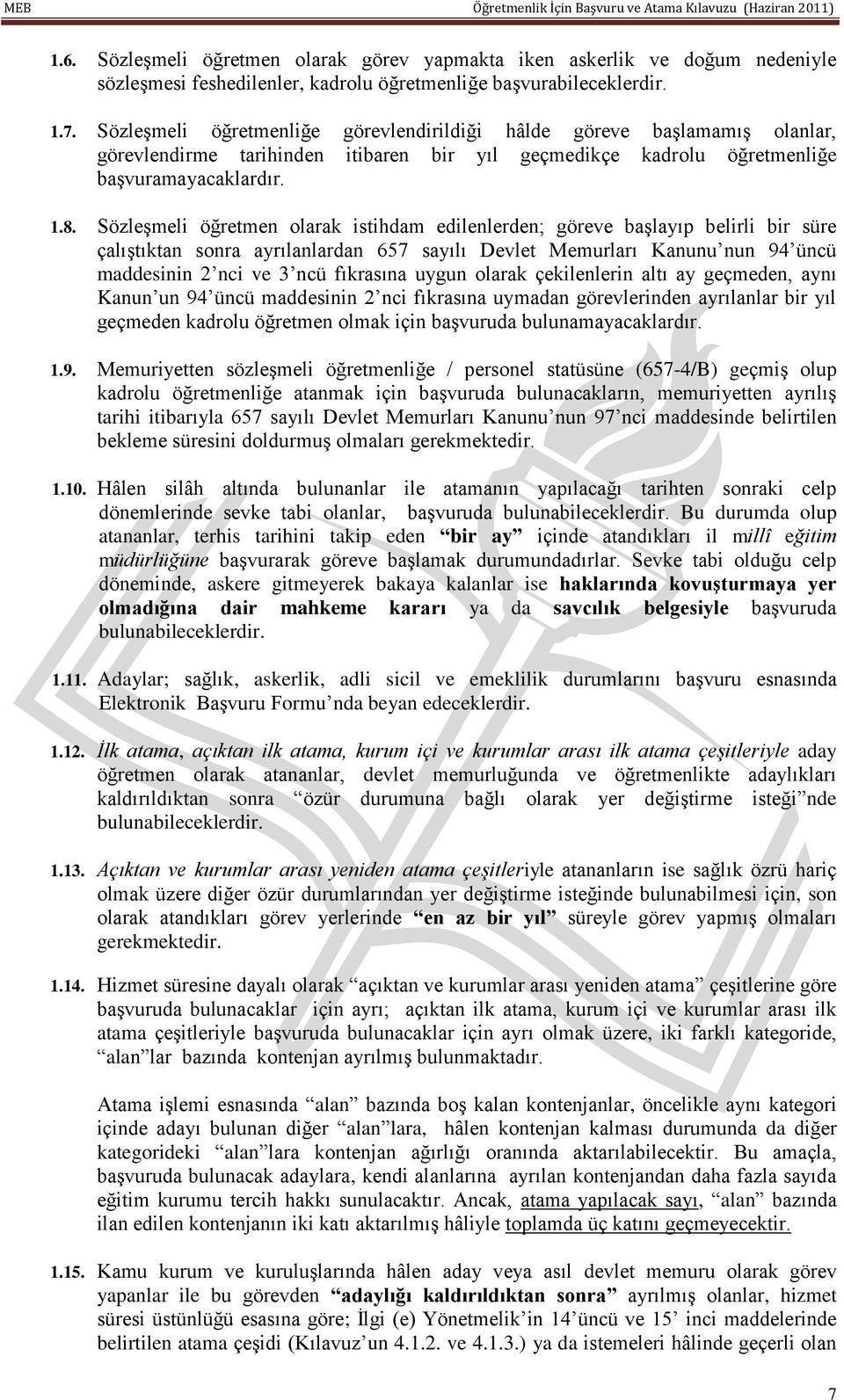 Sözleşmeli öğretmen olarak istihdam edilenlerden; göreve başlayıp belirli bir süre çalıştıktan sonra ayrılanlardan 657 sayılı Devlet Memurları Kanunu nun 94 üncü maddesinin 2 nci ve 3 ncü fıkrasına