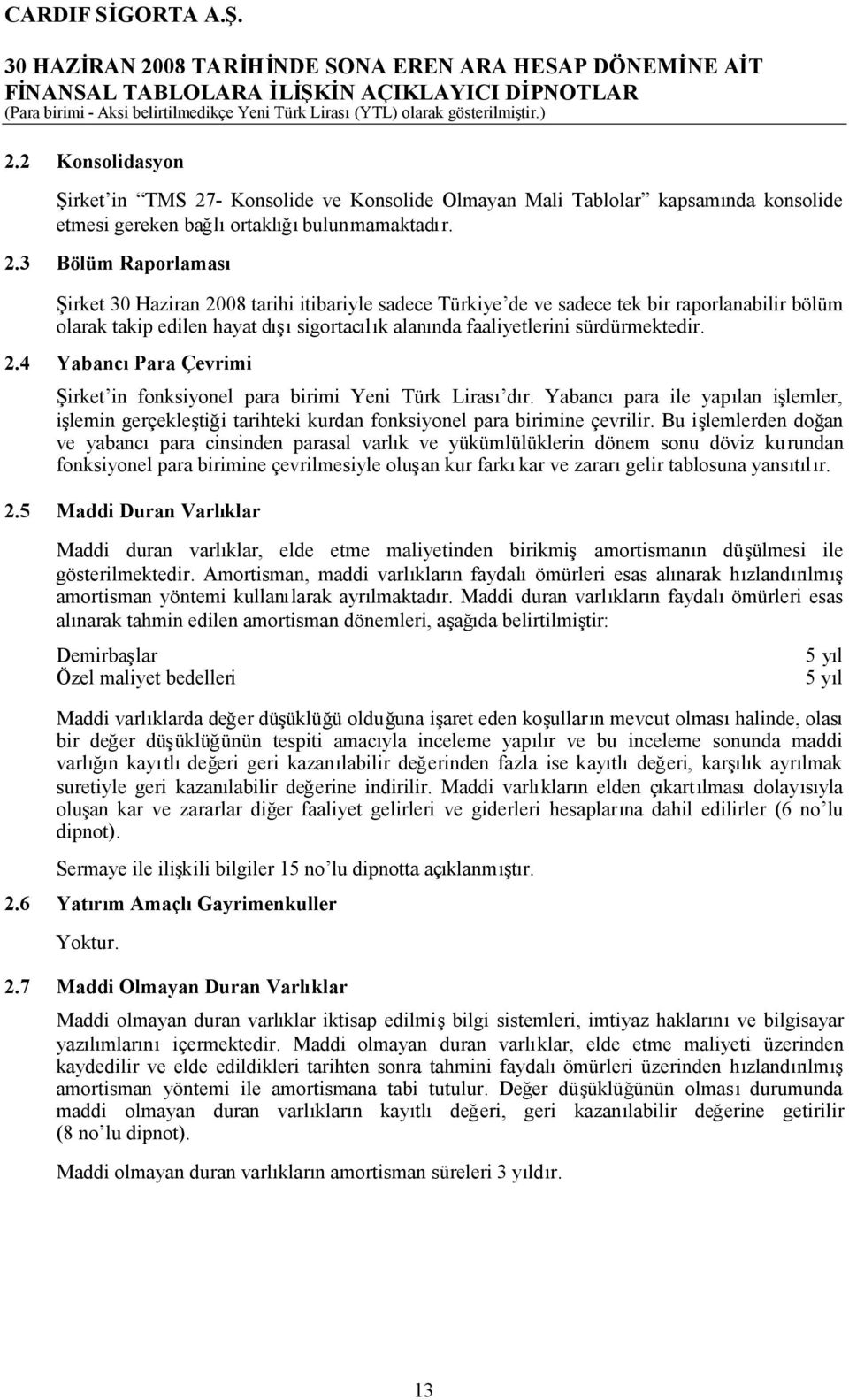 Konsolide ve Konsolide Olmayan Mali Tablolar kapsamında konsolide etmesi gereken bağlıortaklığıbulunmamaktadır. 2.