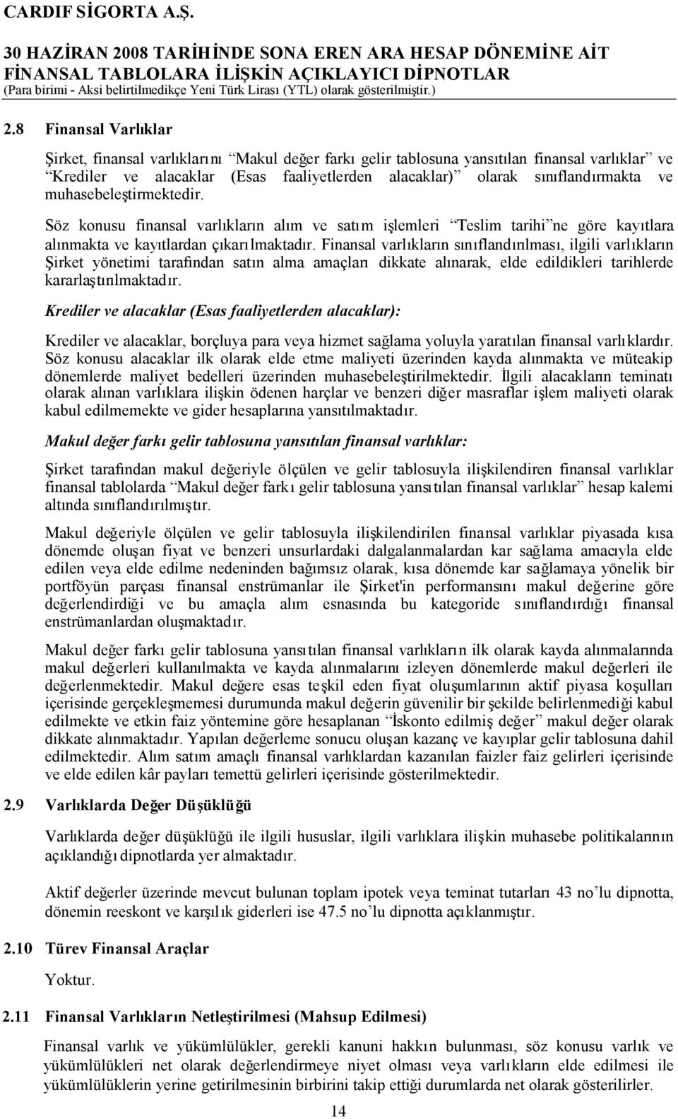 muhasebeleştirmektedir. Söz konusu finansal varlıkların alım ve satım işlemleri Teslim tarihi ne göre kayıtlara alınmakta ve kayıtlardan çıkarılmaktadır.