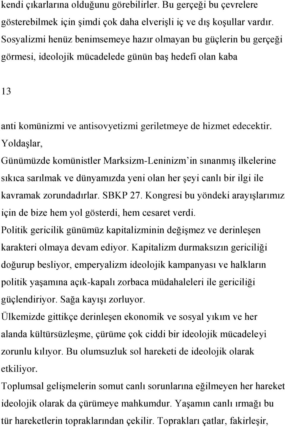 YoldaĢlar, Günümüzde komünistler Marksizm-Leninizm in sınanmıģ ilkelerine sıkıca sarılmak ve dünyamızda yeni olan her Ģeyi canlı bir ilgi ile kavramak zorundadırlar. SBKP 27.