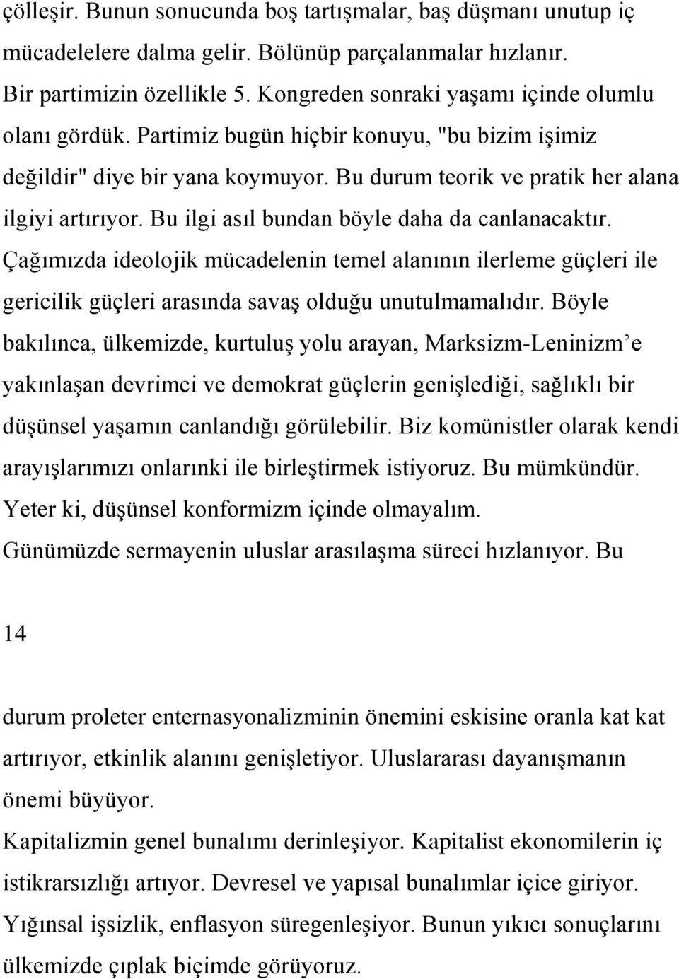 Bu ilgi asıl bundan böyle daha da canlanacaktır. Çağımızda ideolojik mücadelenin temel alanının ilerleme güçleri ile gericilik güçleri arasında savaģ olduğu unutulmamalıdır.