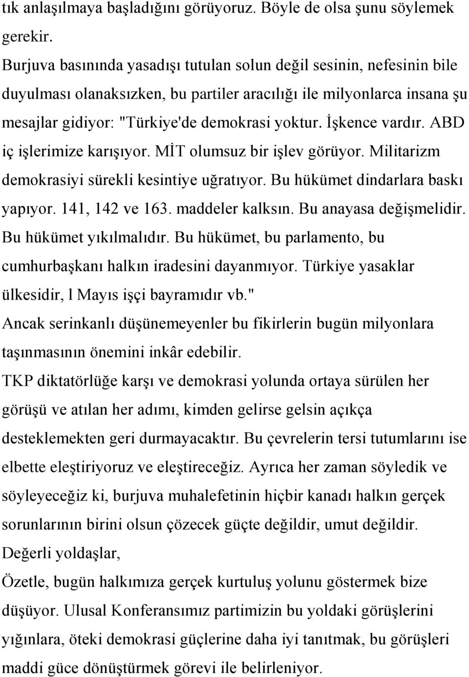 ĠĢkence vardır. ABD iç iģlerimize karıģıyor. MĠT olumsuz bir iģlev görüyor. Militarizm demokrasiyi sürekli kesintiye uğratıyor. Bu hükümet dindarlara baskı yapıyor. 141, 142 ve 163. maddeler kalksın.