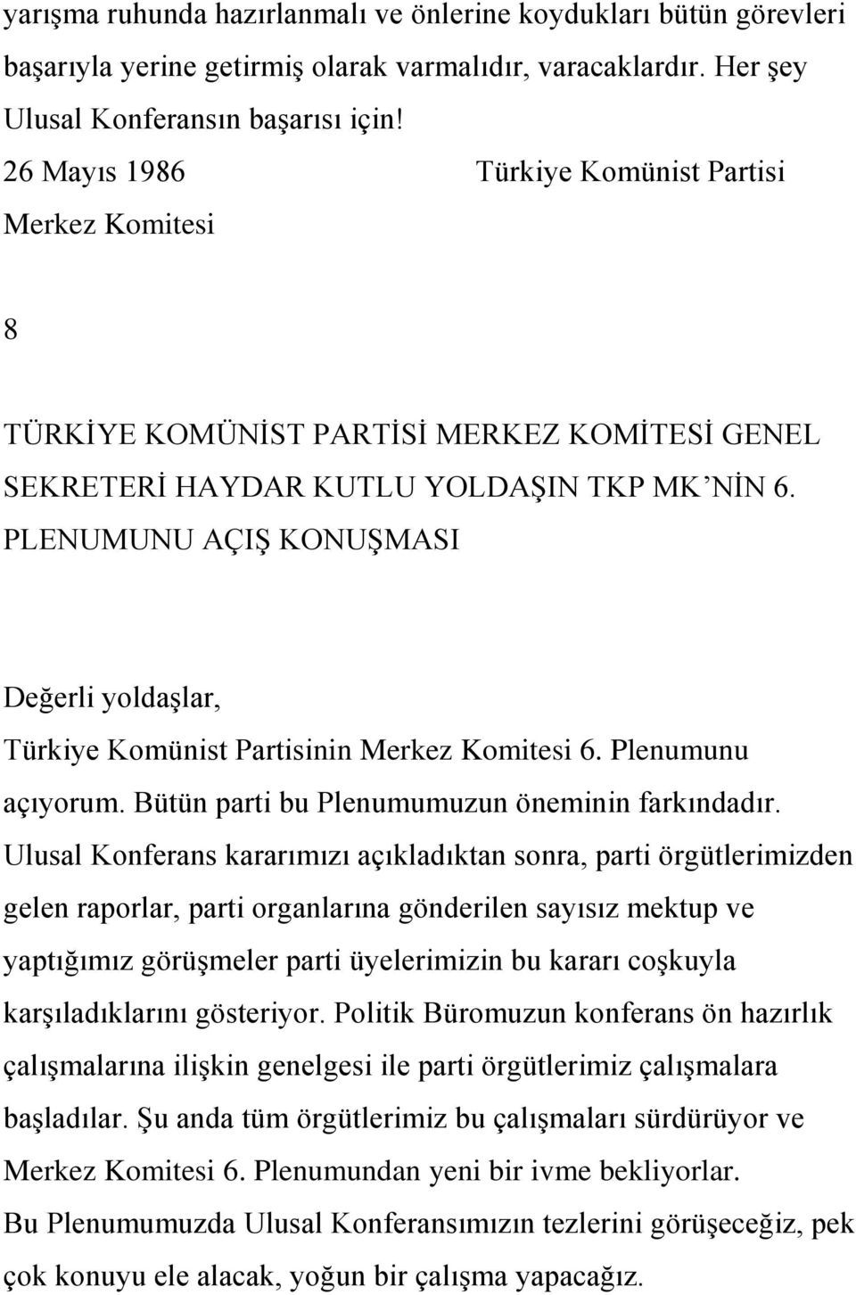 PLENUMUNU AÇIġ KONUġMASI Değerli yoldaģlar, Türkiye Komünist Partisinin Merkez Komitesi 6. Plenumunu açıyorum. Bütün parti bu Plenumumuzun öneminin farkındadır.
