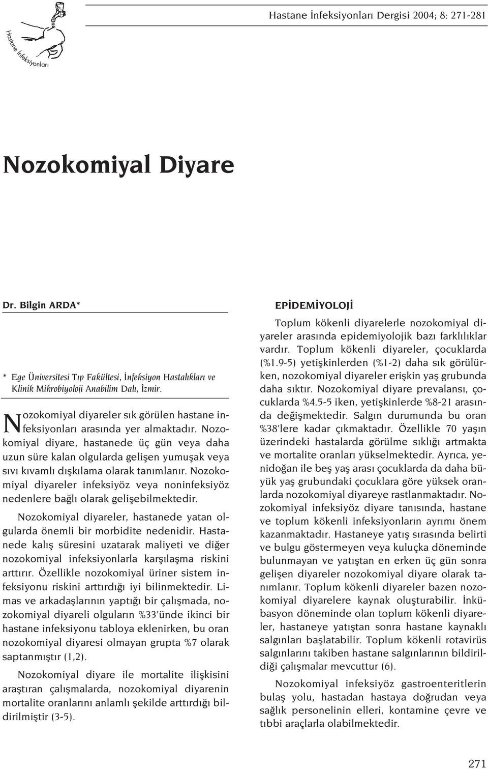 Nozokomiyal diyare, hastanede üç gün veya daha uzun süre kalan olgularda geliflen yumuflak veya s v k vaml d flk lama olarak tan mlan r.