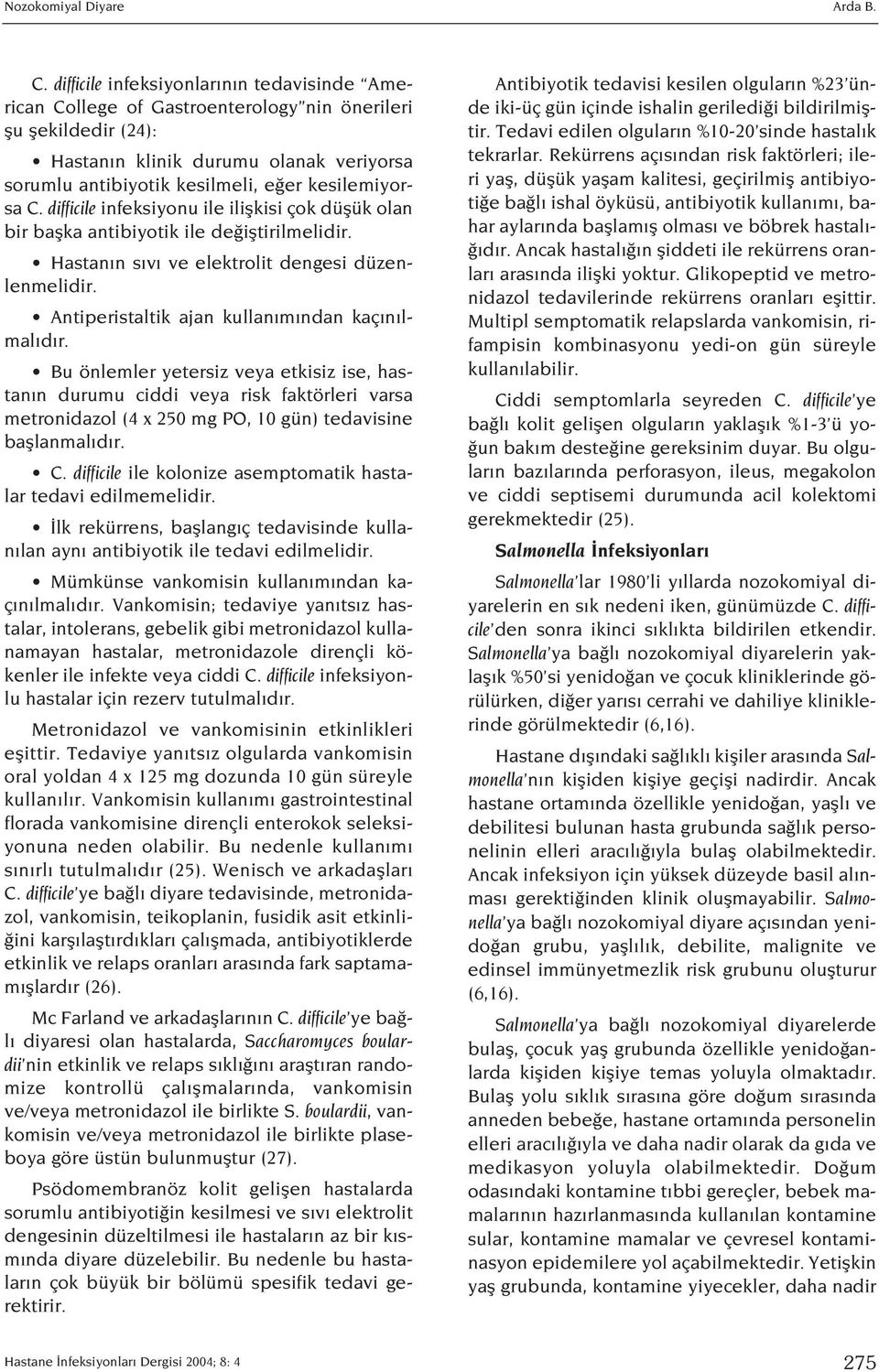 kesilemiyorsa C. difficile infeksiyonu ile iliflkisi çok düflük olan bir baflka antibiyotik ile de ifltirilmelidir. Hastan n s v ve elektrolit dengesi düzenlenmelidir.