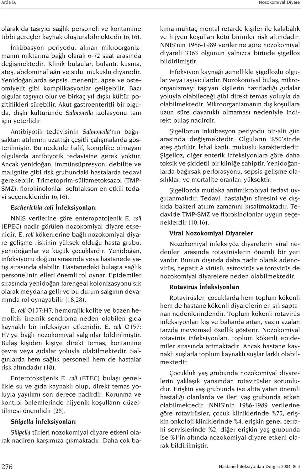 Yenido anlarda sepsis, menenjit, apse ve osteomiyelit gibi komplikasyonlar geliflebilir. Baz olgular tafl y c olur ve birkaç y l d flk kültür pozitiflikleri sürebilir.