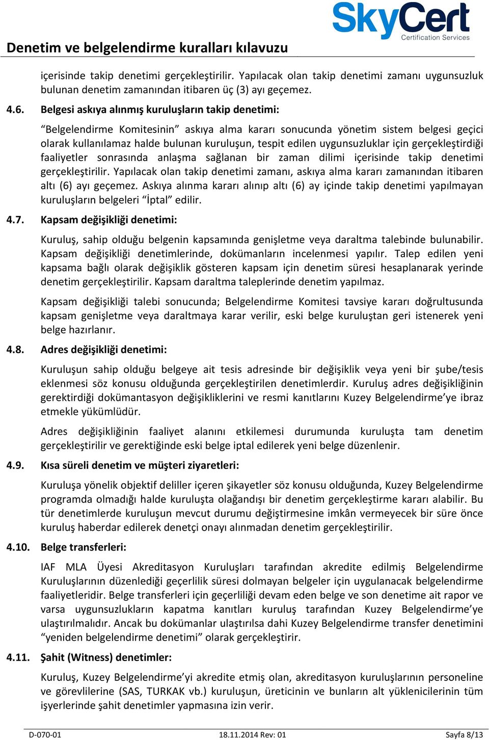 uygunsuzluklar için gerçekleştirdiği faaliyetler sonrasında anlaşma sağlanan bir zaman dilimi içerisinde takip denetimi gerçekleştirilir.