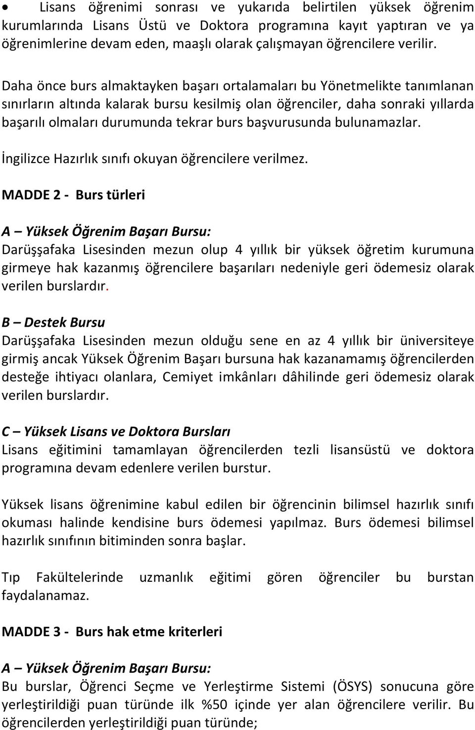 Daha önce burs almaktayken başarı ortalamaları bu Yönetmelikte tanımlanan sınırların altında kalarak bursu kesilmiş olan öğrenciler, daha sonraki yıllarda başarılı olmaları durumunda tekrar burs