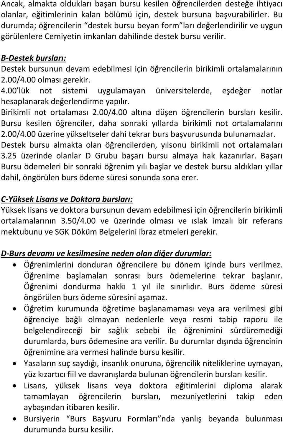 B-Destek bursları: Destek bursunun devam edebilmesi için öğrencilerin birikimli ortalamalarının 2.00/4.00 olması gerekir. 4.