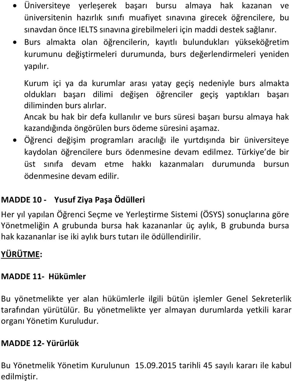 Kurum içi ya da kurumlar arası yatay geçiş nedeniyle burs almakta oldukları başarı dilimi değişen öğrenciler geçiş yaptıkları başarı diliminden burs alırlar.