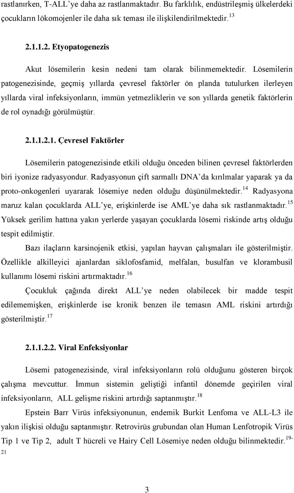 Lösemilerin patogenezisinde, geçmiş yıllarda çevresel faktörler ön planda tutulurken ilerleyen yıllarda viral infeksiyonların, immün yetmezliklerin ve son yıllarda genetik faktörlerin de rol oynadığı