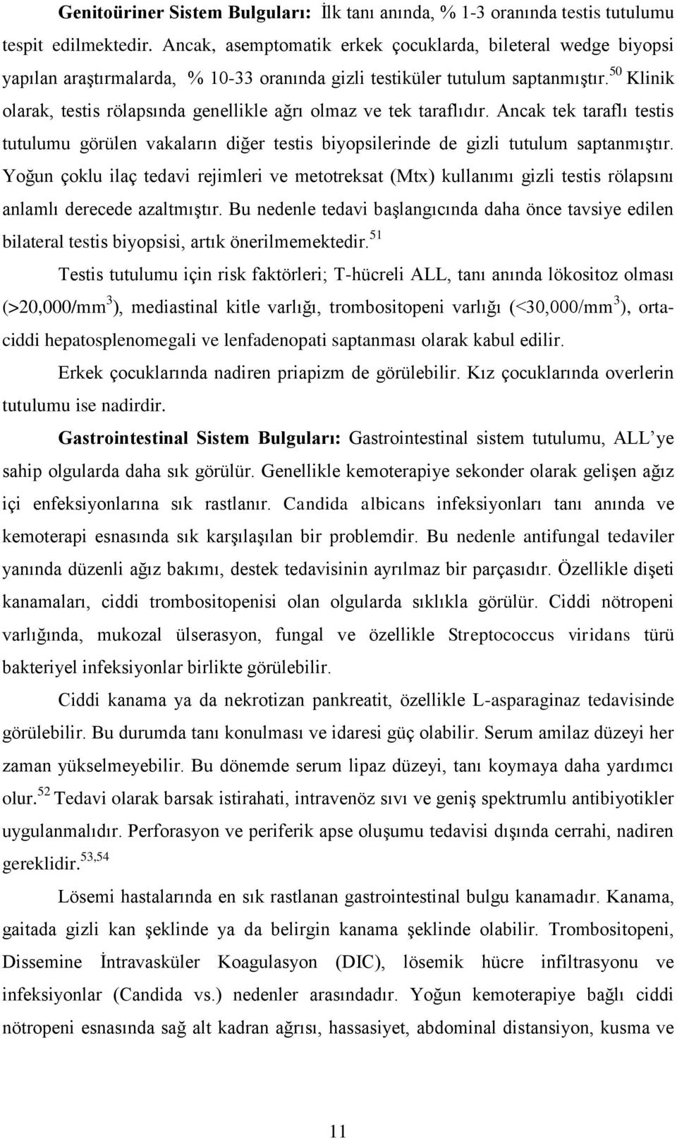 50 Klinik olarak, testis rölapsında genellikle ağrı olmaz ve tek taraflıdır. Ancak tek taraflı testis tutulumu görülen vakaların diğer testis biyopsilerinde de gizli tutulum saptanmıştır.