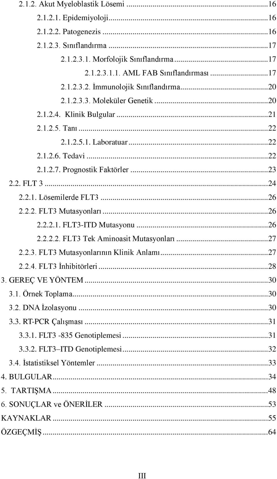 .. 23 2.2. FLT 3... 24 2.2.1. Lösemilerde FLT3... 26 2.2.2. FLT3 Mutasyonları... 26 2.2.2.1. FLT3-ITD Mutasyonu... 26 2.2.2.2. FLT3 Tek Aminoasit Mutasyonları... 27 2.2.3. FLT3 Mutasyonlarının Klinik Anlamı.