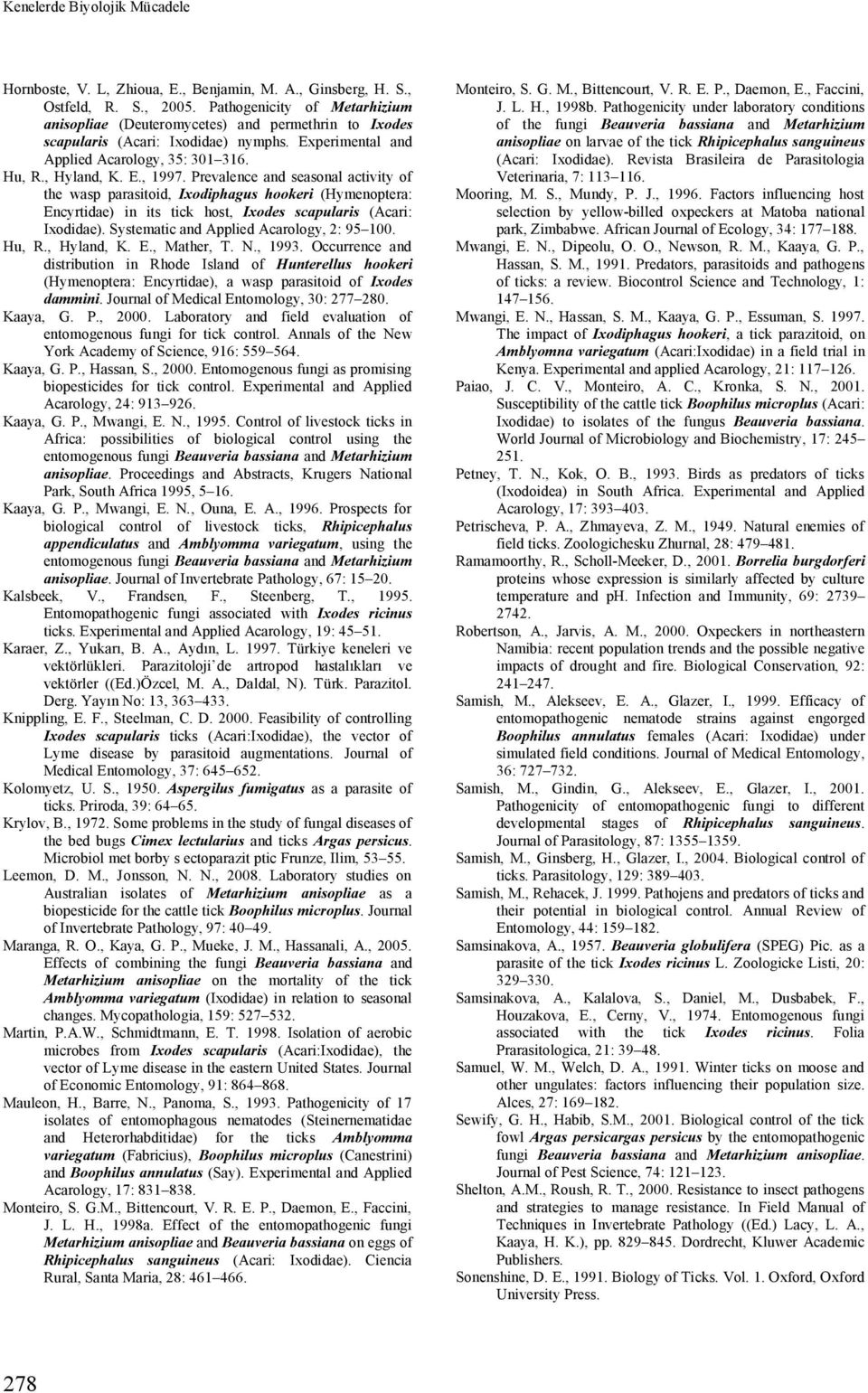 Prevalence and seasonal activity of the wasp parasitoid, Ixodiphagus hookeri (Hymenoptera: Encyrtidae) in its tick host, Ixodes scapularis (Acari: Ixodidae).