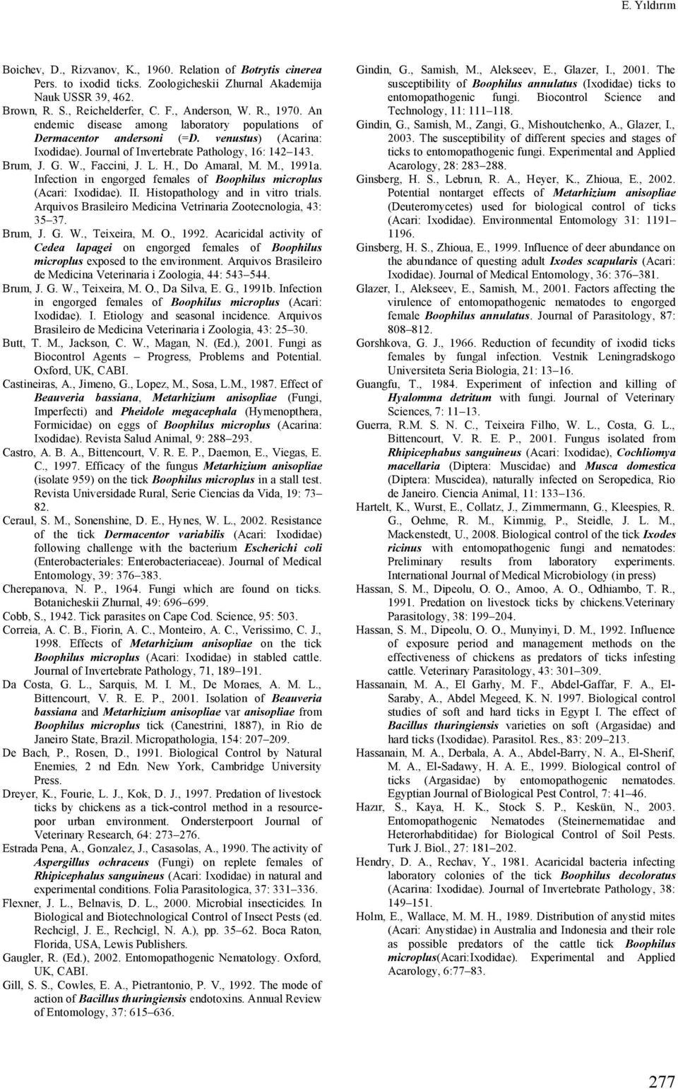 , Do Amaral, M. M., 1991a. Infection in engorged females of Boophilus microplus (Acari: Ixodidae). II. Histopathology and in vitro trials.