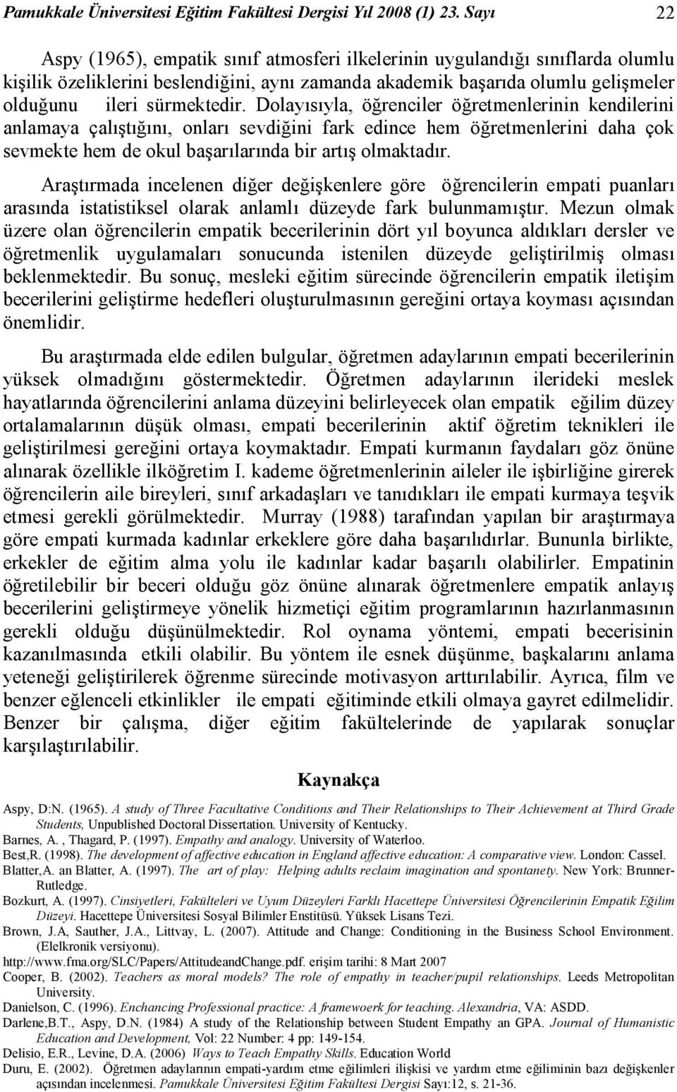 Dolayısıyla, öğrenciler öğretmenlerinin kendilerini anlamaya çalıştığını, onları sevdiğini fark edince hem öğretmenlerini daha çok sevmekte hem de okul başarılarında bir artış olmaktadır.