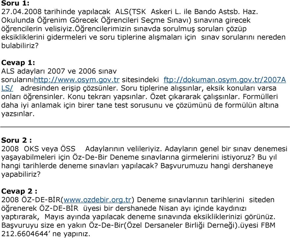 Cevap 1: ALS adayları 2007 ve 2006 sınav sorularınıhttp://www.osym.gov.tr sitesindeki ftp://dokuman.osym.gov.tr/2007a LS/ adresinden erişip çözsünler.