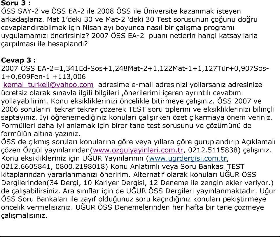 2007 ÖSS EA-2 puanı netlerin hangi katsayılarla çarpılması ile hesaplandı? Cevap 3 : 2007 ÖSS EA-2=1,341Ed-Sos+1,248Mat-2+1,122Mat-1+1,127Tür+0,907Sos- 1+0,609Fen-1 +113,006 kemal_turkeli@yahoo.