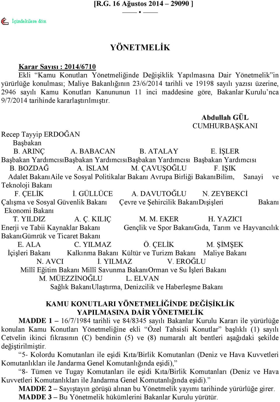 Abdullah GÜL CUMHURBAġKANI Recep Tayyip ERDOĞAN BaĢbakan B. ARINÇ A. BABACAN B. ATALAY E. ĠġLER BaĢbakan YardımcısıBaĢbakan Yardımcısı BaĢbakan Yardımcısı BaĢbakan Yardımcısı B. BOZDAĞ A. ĠSLAM M.