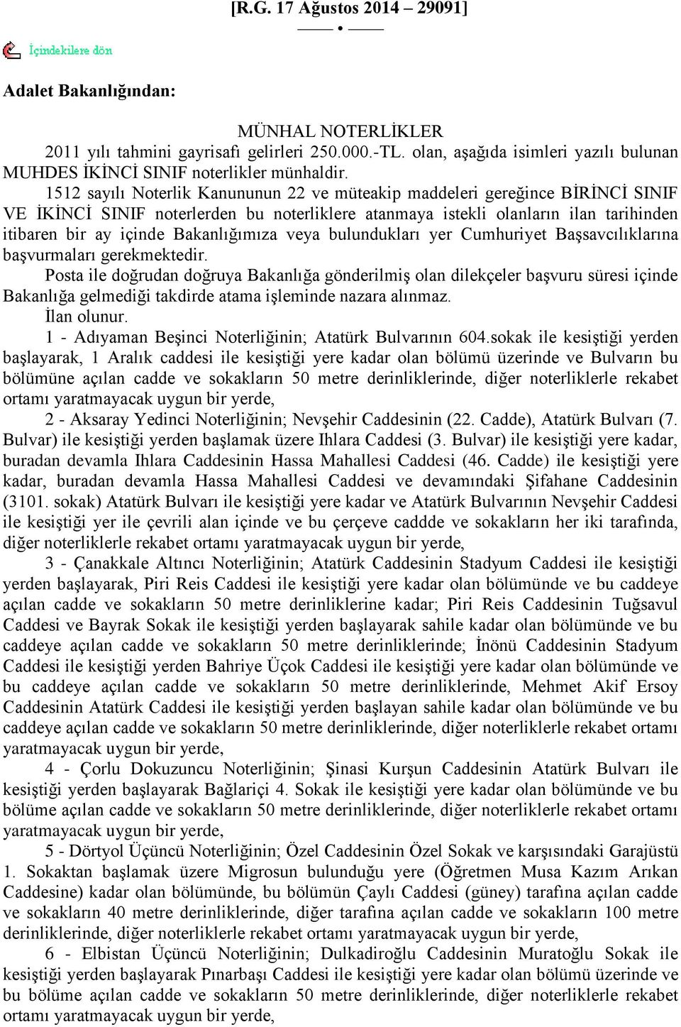 1512 sayılı Noterlik Kanununun 22 ve müteakip maddeleri gereğince BĠRĠNCĠ SINIF VE ĠKĠNCĠ SINIF noterlerden bu noterliklere atanmaya istekli olanların ilan tarihinden itibaren bir ay içinde