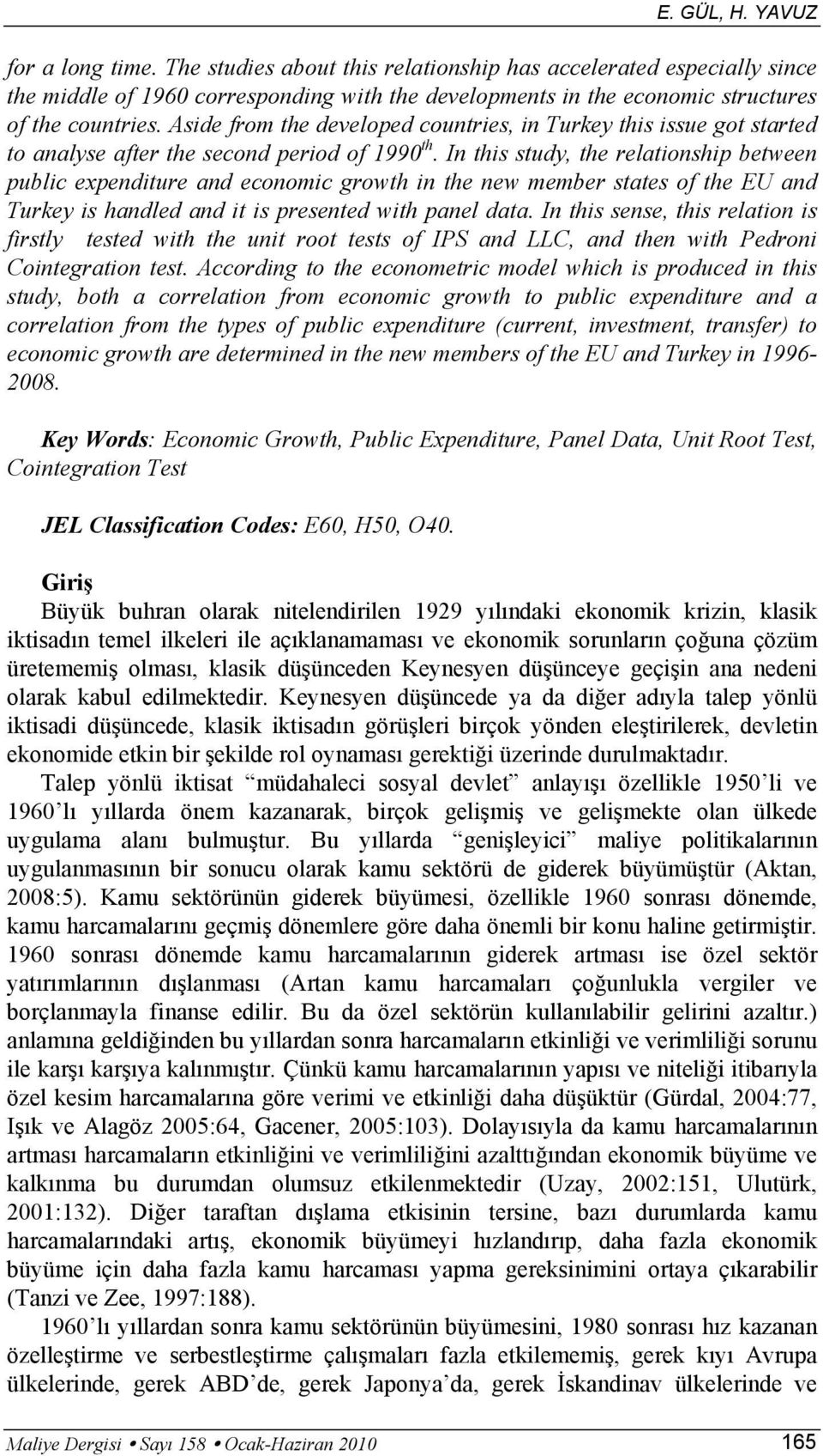 Aside from the developed countries, in Turkey this issue got started to analyse after the second period of 1990 th.