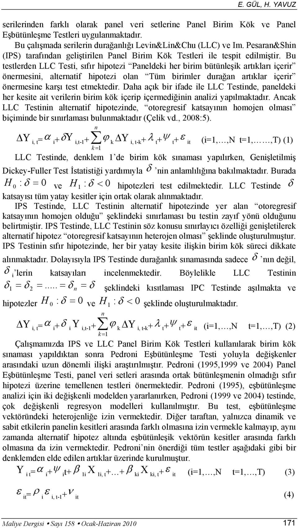 Bu testlerden LLC Testi, sıfır hipotezi Paneldeki her birim bütünleşik artıkları içerir önermesini, alternatif hipotezi olan Tüm birimler durağan artıklar içerir önermesine karşı test etmektedir.