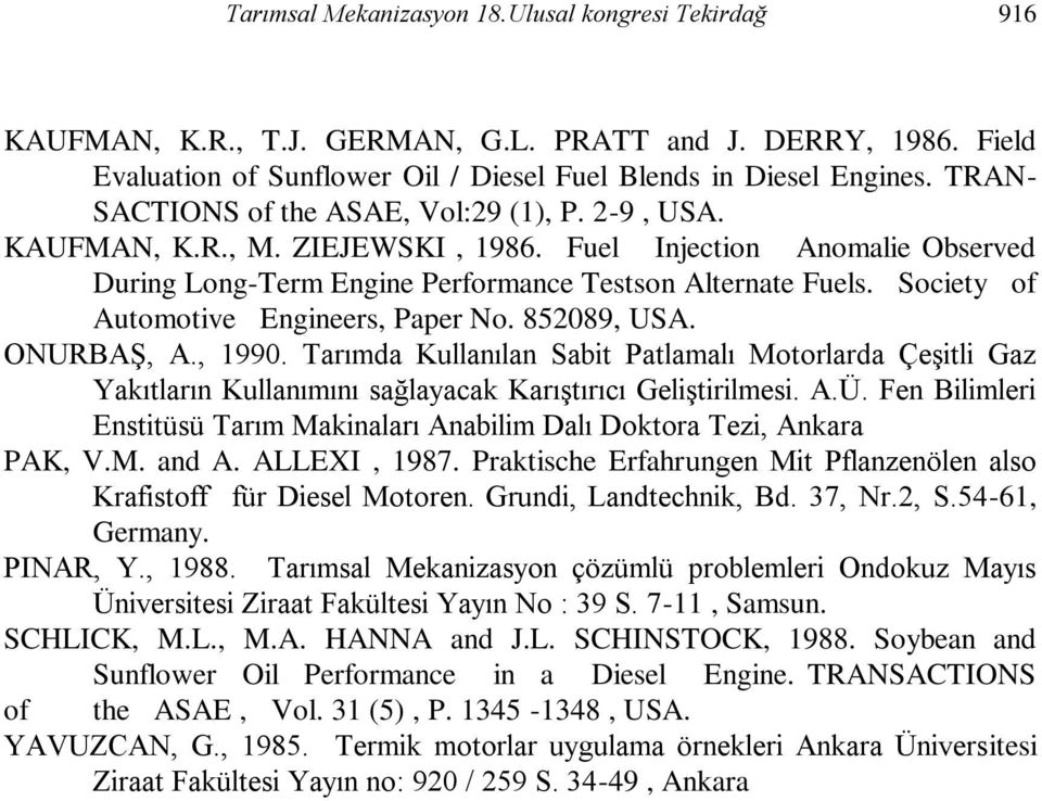 Society of Automotive Engineers, Paper No. 852089, USA. ONURBAġ, A., 1990. Tarımda Kullanılan Sabit Patlamalı Motorlarda ÇeĢitli Gaz Yakıtların Kullanımını sağlayacak KarıĢtırıcı GeliĢtirilmesi. A.Ü.