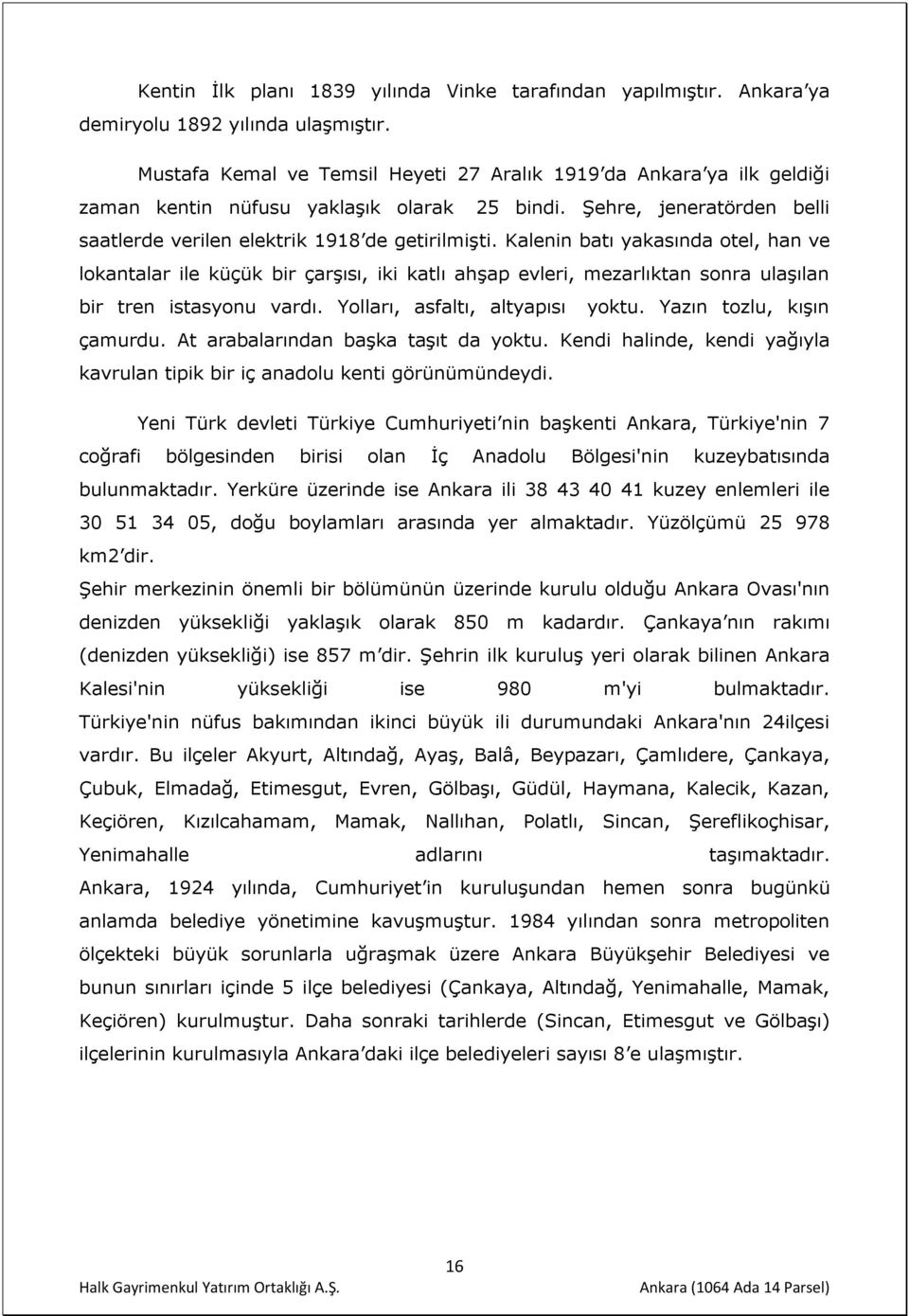 Kalenin batı yakasında otel, han ve lokantalar ile küçük bir çarşısı, iki katlı ahşap evleri, mezarlıktan sonra ulaşılan bir tren istasyonu vardı. Yolları, asfaltı, altyapısı yoktu.