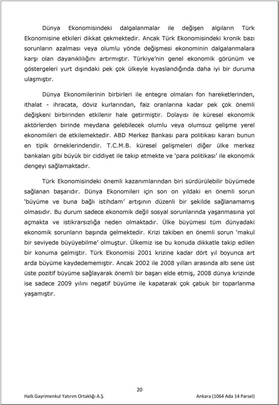 Türkiye nin genel ekonomik görünüm ve göstergeleri yurt dışındaki pek çok ülkeyle kıyaslandığında daha iyi bir duruma ulaşmıştır.