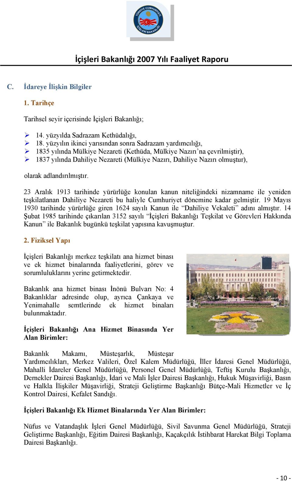 olmuştur), olarak adlandırılmıştır. 23 Aralık 1913 tarihinde yürürlüğe konulan kanun niteliğindeki nizamname ile yeniden teşkilatlanan Dahiliye Nezareti bu haliyle Cumhuriyet dönemine kadar gelmiştir.