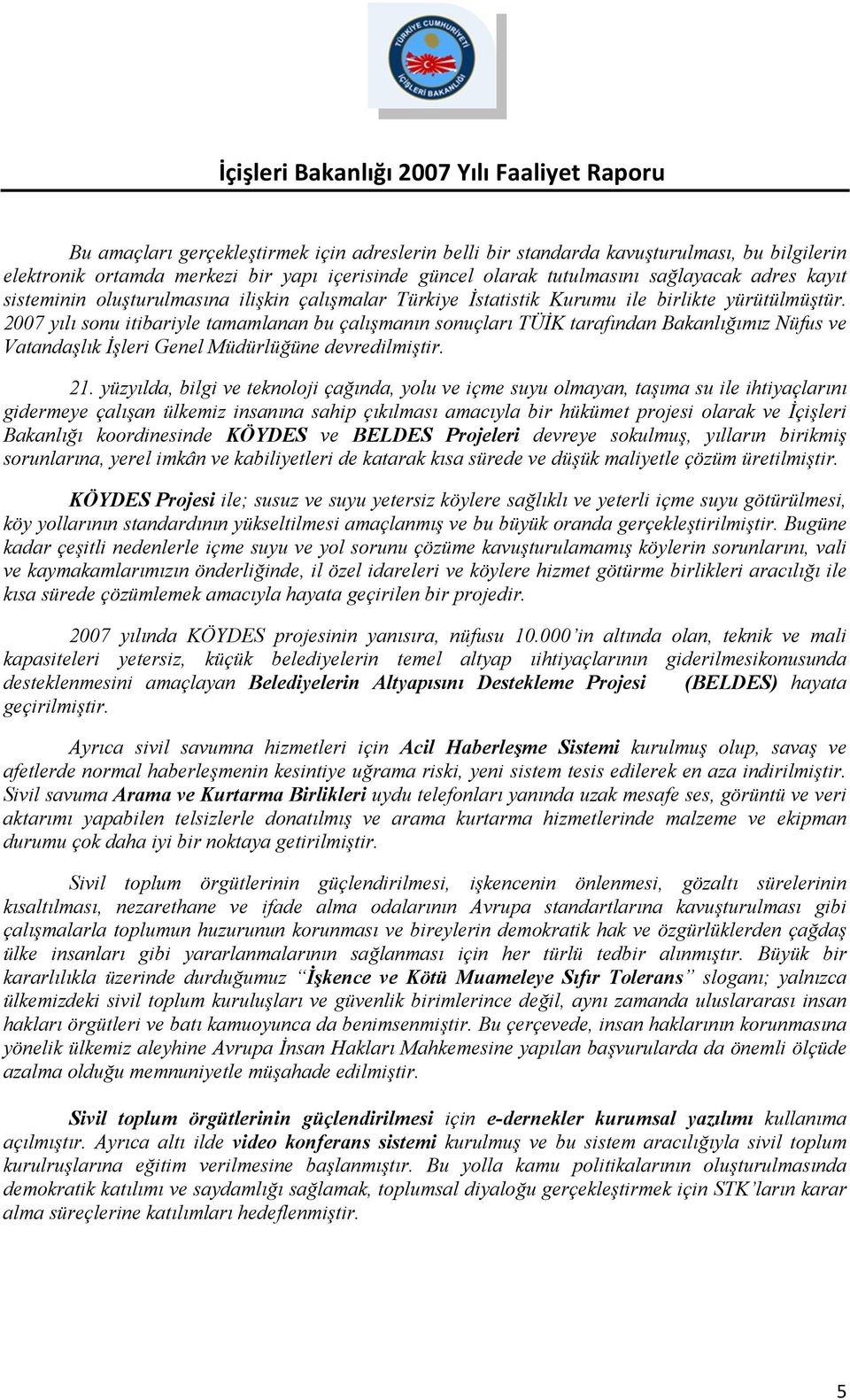 2007 yılı sonu itibariyle tamamlanan bu çalışmanın sonuçları TÜİK tarafından Bakanlığımız Nüfus ve Vatandaşlık İşleri Genel Müdürlüğüne devredilmiştir. 21.