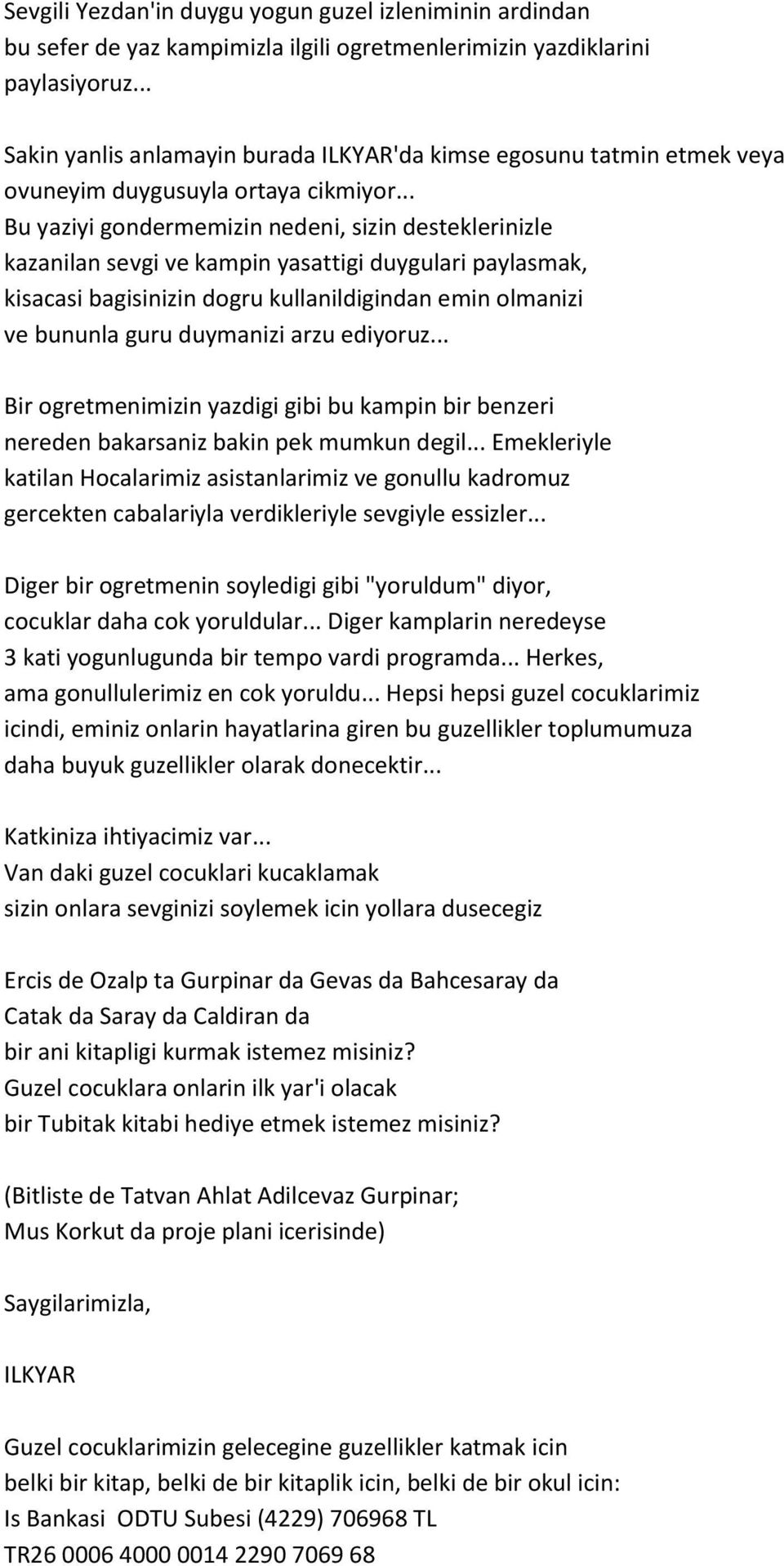 .. Bu yaziyi gondermemizin nedeni, sizin desteklerinizle kazanilan sevgi ve kampin yasattigi duygulari paylasmak, kisacasi bagisinizin dogru kullanildigindan emin olmanizi ve bununla guru duymanizi